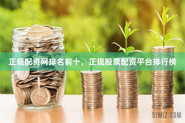 正规配资网排名前十，正规股票配资平台排行榜