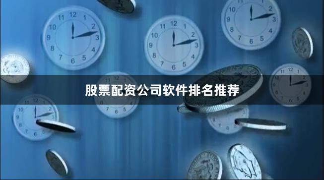 股票配资公司软件排名推荐